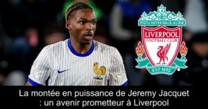 La montée en puissance de Jeremy Jacquet : un avenir prometteur à Liverpool
