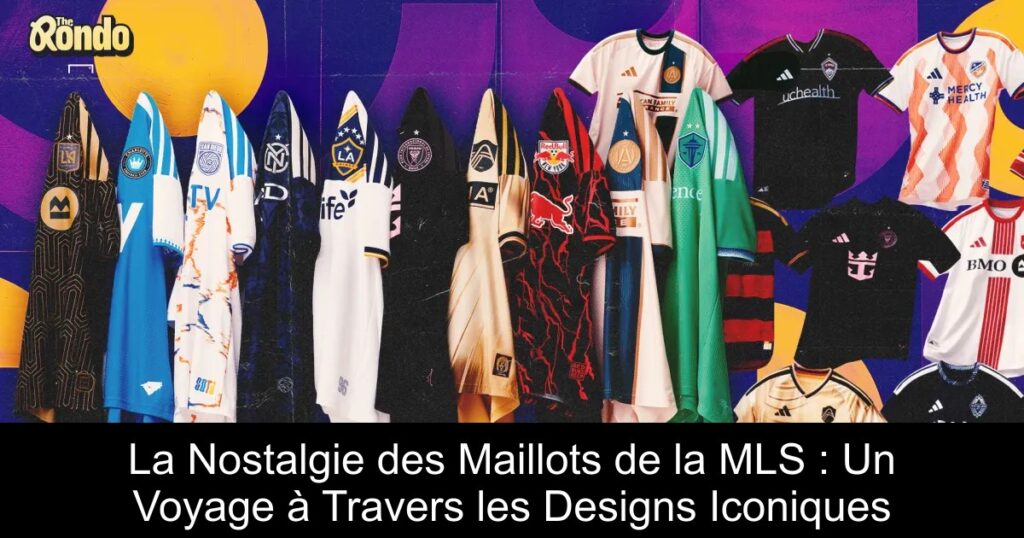 La Nostalgie des Maillots de la MLS : Un Voyage à Travers les Designs Iconiques