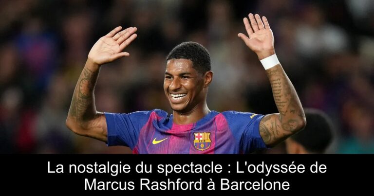 La nostalgie du spectacle : L'odyssée de Marcus Rashford à Barcelone