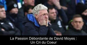 La Passion Débordante de David Moyes : Un Cri du Coeur