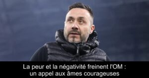 La peur et la négativité freinent l&rsquo;OM : un appel aux âmes courageuses