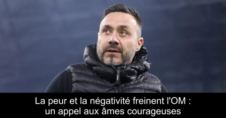 La peur et la négativité freinent l'OM : un appel aux âmes courageuses
