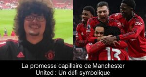 La promesse capillaire de Manchester United : Un défi symbolique