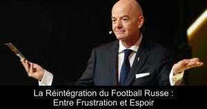 La Réintégration du Football Russe : Entre Frustration et Espoir