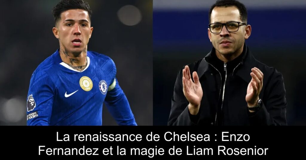 La renaissance de Chelsea : Enzo Fernandez et la magie de Liam Rosenior