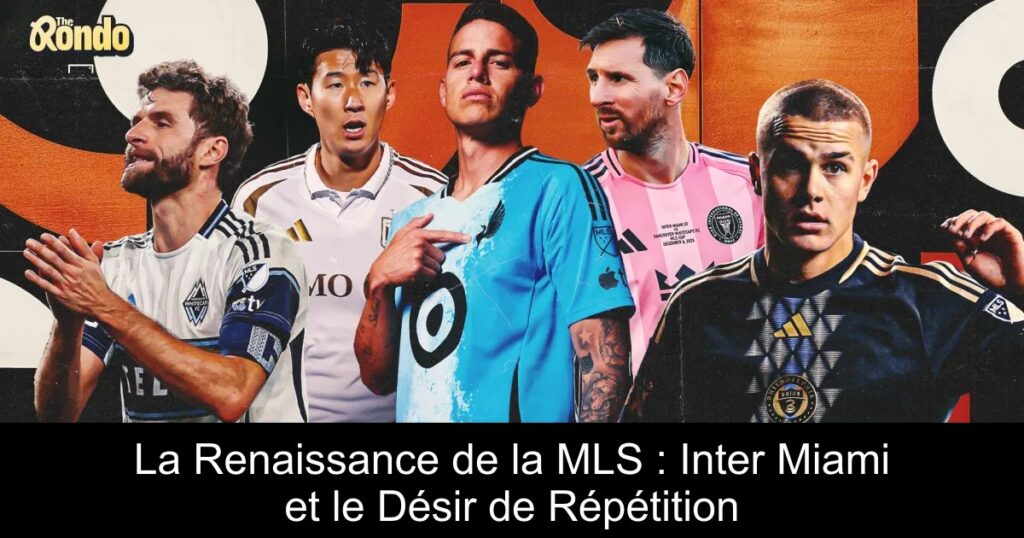 La Renaissance de la MLS : Inter Miami et le Désir de Répétition