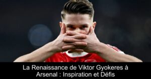 La Renaissance de Viktor Gyokeres à Arsenal : Inspiration et Défis