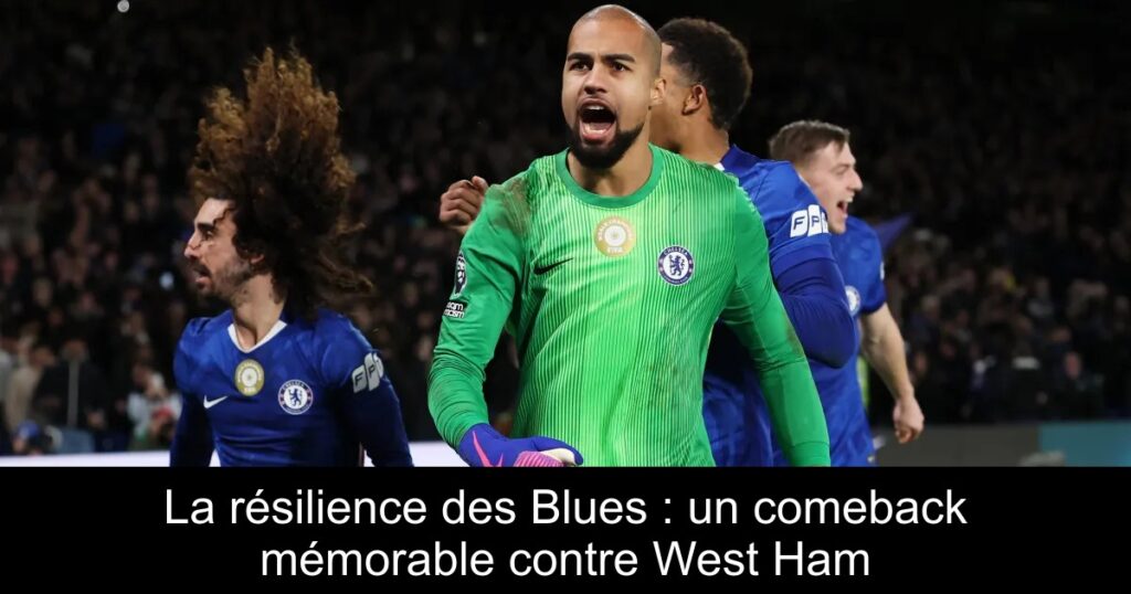 La résilience des Blues : un comeback mémorable contre West Ham
