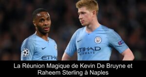 La Réunion Magique de Kevin De Bruyne et Raheem Sterling à Naples