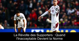 La Révolte des Supporters : Quand l&rsquo;Inacceptable Devient la Norme