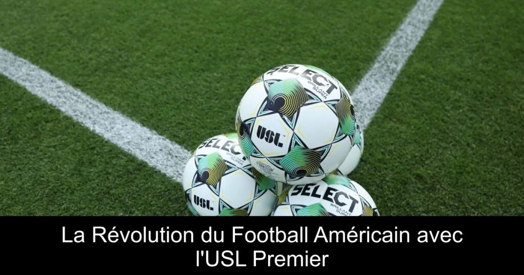 La Révolution du Football Américain avec l&rsquo;USL Premier