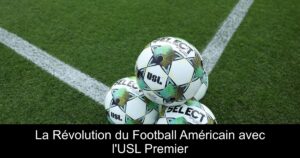 La Révolution du Football Américain avec l&rsquo;USL Premier