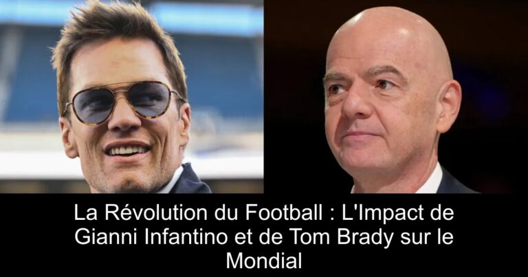 La Révolution du Football : L'Impact de Gianni Infantino et de Tom Brady sur le Mondial