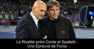 La Rivalité entre Conte et Spalletti : Une Épreuve de Force