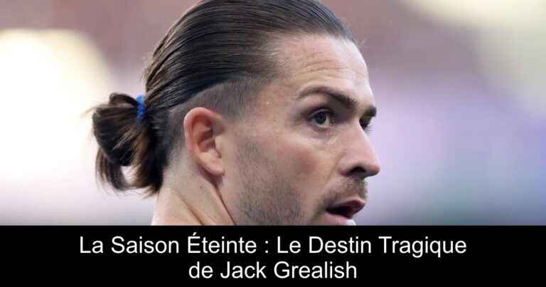 La Saison Éteinte : Le Destin Tragique de Jack Grealish