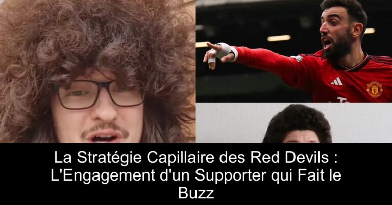 La Stratégie Capillaire des Red Devils : L'Engagement d'un Supporter qui Fait le Buzz