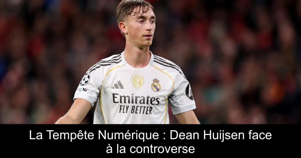 La Tempête Numérique : Dean Huijsen face à la controverse