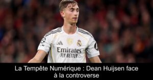 La Tempête Numérique : Dean Huijsen face à la controverse