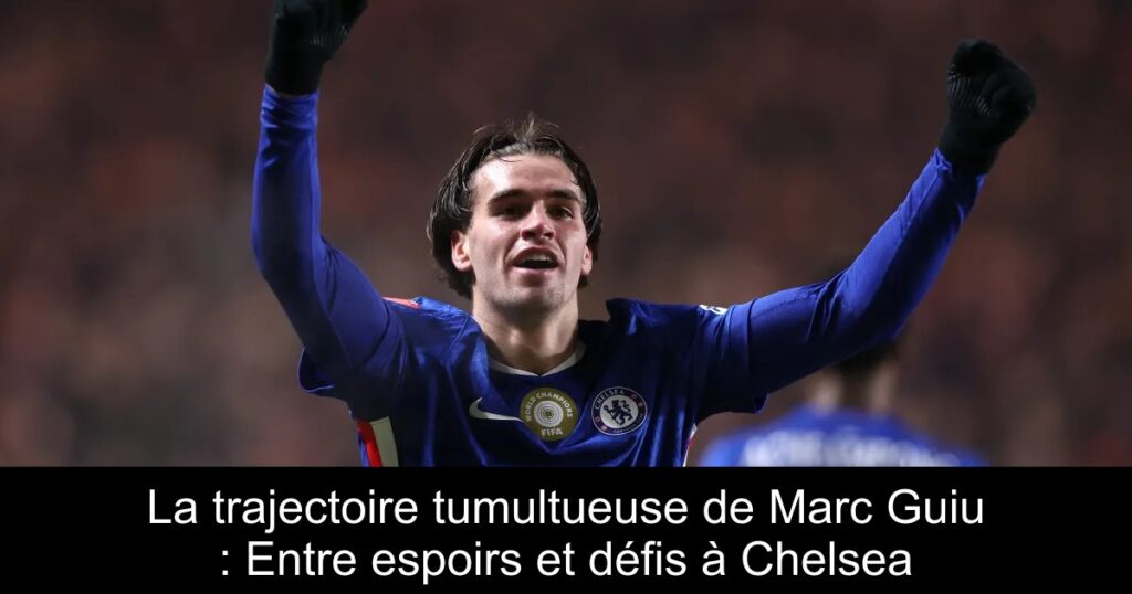 La trajectoire tumultueuse de Marc Guiu : Entre espoirs et défis à Chelsea