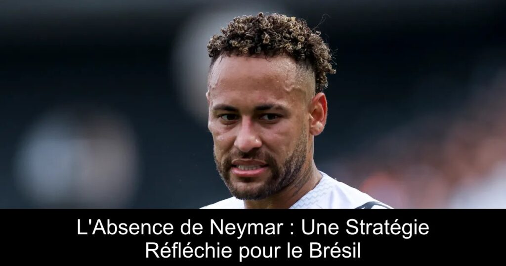 L&rsquo;Absence de Neymar : Une Stratégie Réfléchie pour le Brésil