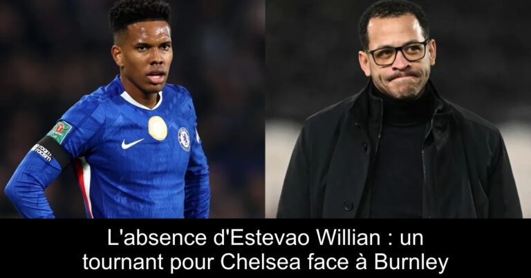 L'absence d'Estevao Willian : un tournant pour Chelsea face à Burnley