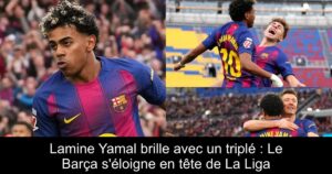 Lamine Yamal brille avec un triplé : Le Barça s&rsquo;éloigne en tête de La Liga