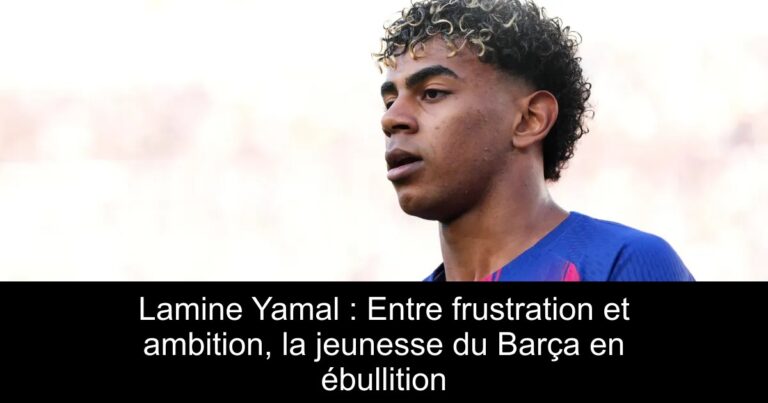 Lamine Yamal : Entre frustration et ambition, la jeunesse du Barça en ébullition