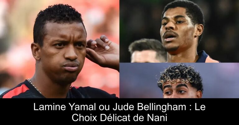 Lamine Yamal ou Jude Bellingham : Le Choix Délicat de Nani