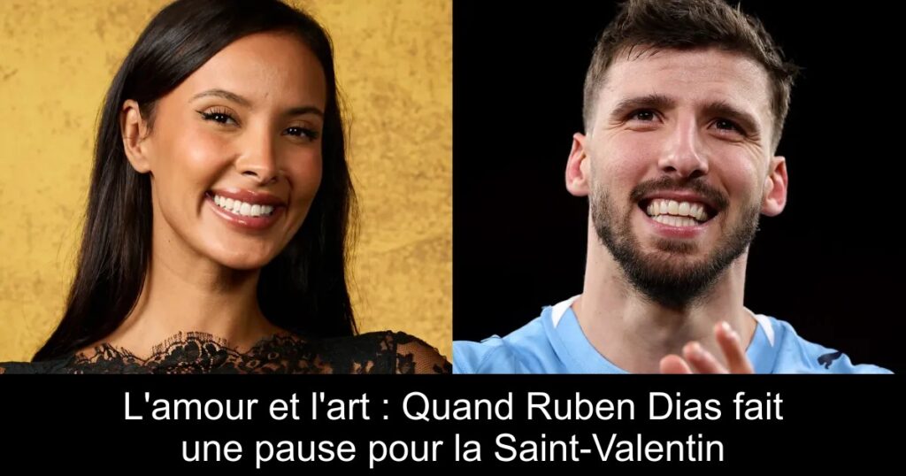 L&rsquo;amour et l&rsquo;art : Quand Ruben Dias fait une pause pour la Saint-Valentin