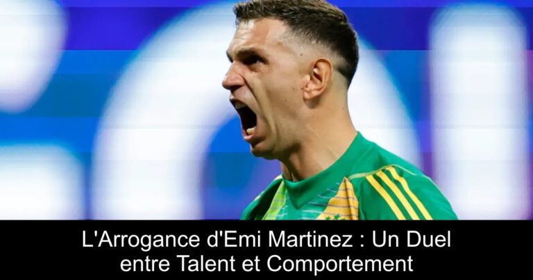 L'Arrogance d'Emi Martinez : Un Duel entre Talent et Comportement