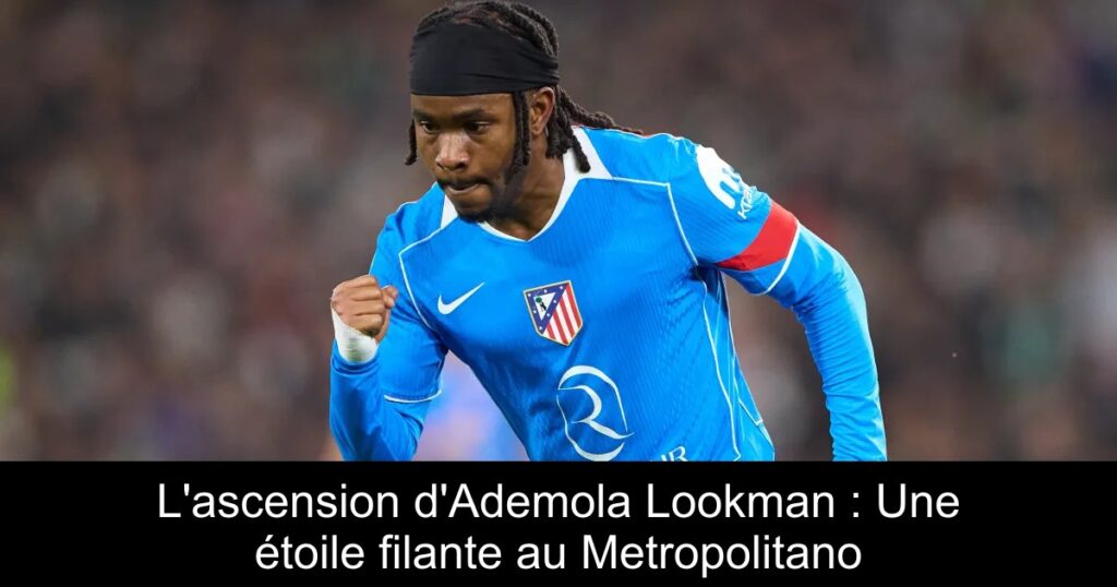L&rsquo;ascension d&rsquo;Ademola Lookman : Une étoile filante au Metropolitano