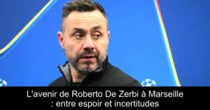 L'avenir de Roberto De Zerbi à Marseille : entre espoir et incertitudes