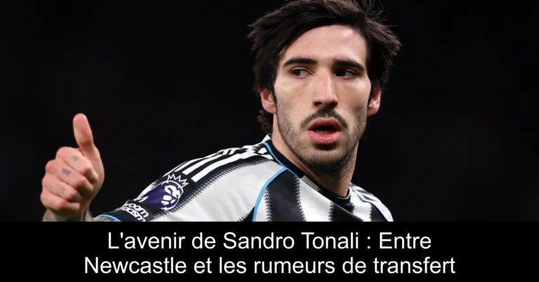 L'avenir de Sandro Tonali : Entre Newcastle et les rumeurs de transfert
