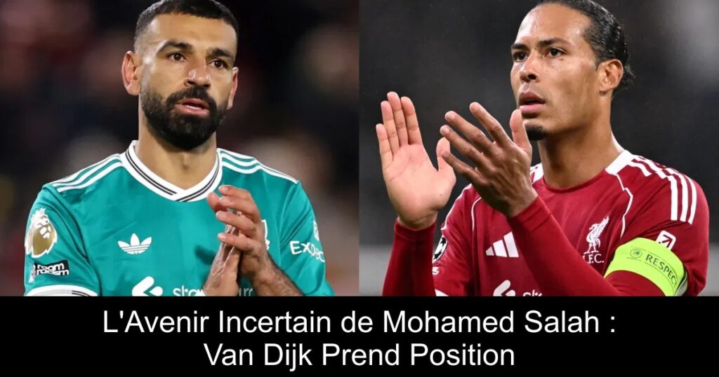 L&rsquo;Avenir Incertain de Mohamed Salah : Van Dijk Prend Position