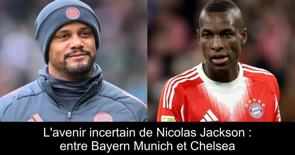 L&rsquo;avenir incertain de Nicolas Jackson : entre Bayern Munich et Chelsea