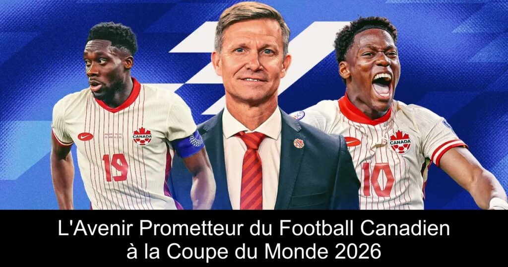 L&rsquo;Avenir Prometteur du Football Canadien à la Coupe du Monde 2026