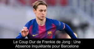 Le Coup Dur de Frenkie de Jong : Une Absence Inquiétante pour Barcelone