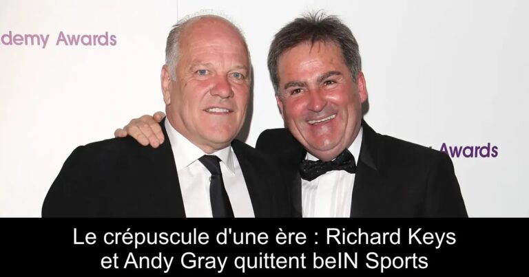 Le crépuscule d'une ère : Richard Keys et Andy Gray quittent beIN Sports