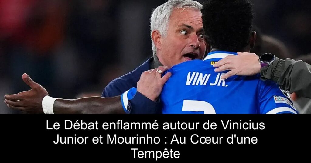 Le Débat enflammé autour de Vinicius Junior et Mourinho : Au Cœur d&rsquo;une Tempête