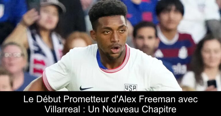 Le Début Prometteur d'Alex Freeman avec Villarreal : Un Nouveau Chapitre