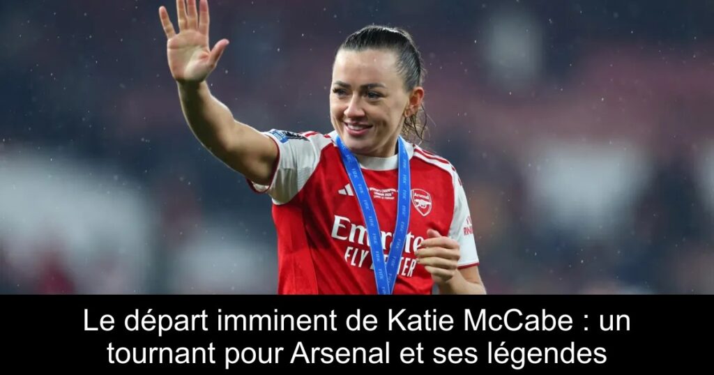 Le départ imminent de Katie McCabe : un tournant pour Arsenal et ses légendes