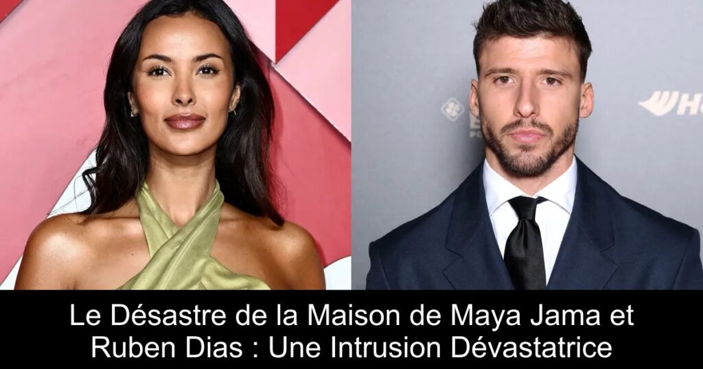 Le Désastre de la Maison de Maya Jama et Ruben Dias : Une Intrusion Dévastatrice