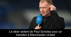 Le désir ardent de Paul Scholes pour un transfert à Manchester United