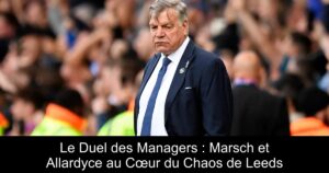 Le Duel des Managers : Marsch et Allardyce au Cœur du Chaos de Leeds