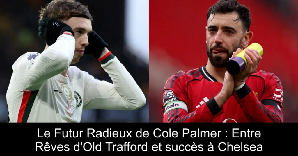 Le Futur Radieux de Cole Palmer : Entre Rêves d&rsquo;Old Trafford et succès à Chelsea
