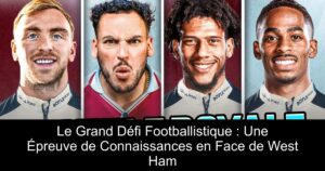 Le Grand Défi Footballistique : Une Épreuve de Connaissances en Face de West Ham