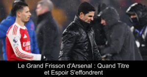 Le Grand Frisson d&rsquo;Arsenal : Quand Titre et Espoir S&rsquo;effondrent