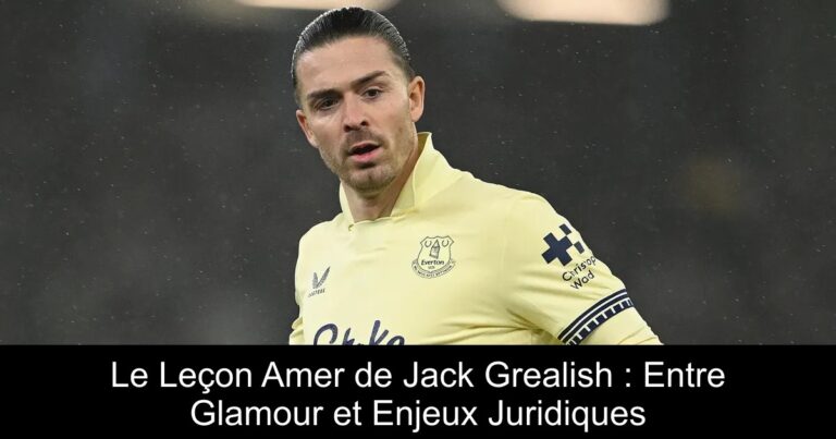 Le Leçon Amer de Jack Grealish : Entre Glamour et Enjeux Juridiques