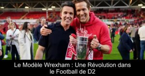 Le Modèle Wrexham : Une Révolution dans le Football de D2