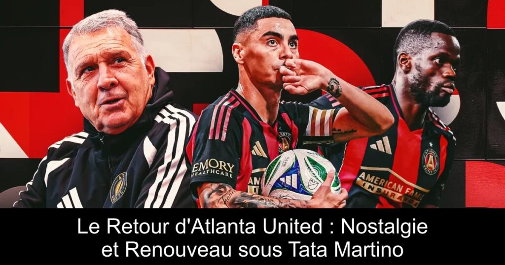 Le Retour d&rsquo;Atlanta United : Nostalgie et Renouveau sous Tata Martino